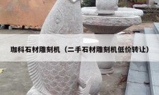 珈科石材雕刻機（二手石材雕刻機低價轉(zhuǎn)讓）