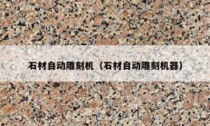石材自動雕刻機(jī)（石材自動雕刻機(jī)器）