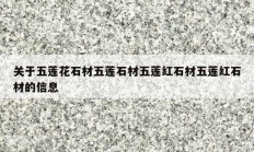 關于五蓮花石材五蓮石材五蓮紅石材五蓮紅石材的信息